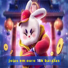 joias em ouro 18k baratas